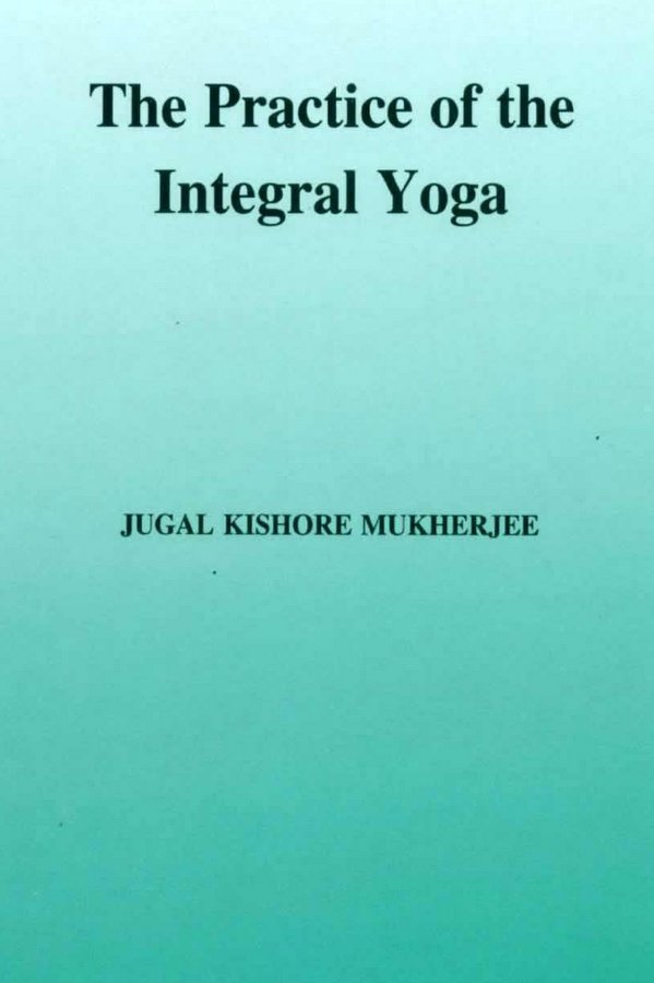The Practice of the Integral Yoga - Book by Jugal Kishore